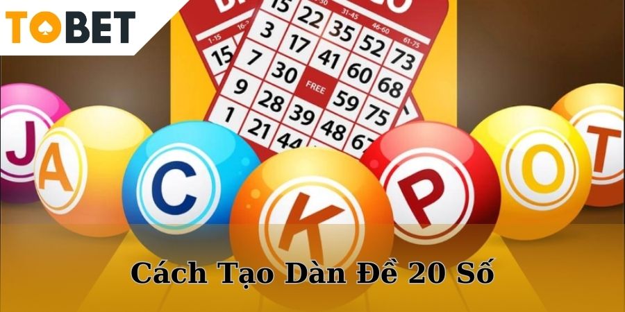 Tạo dàn đề 20 số cực kỳ hiệu quả cùng TOBET88