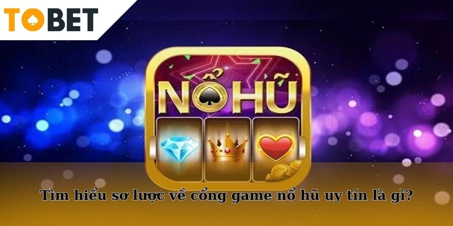 Cổng game nổ hũ uy tín là gì?
