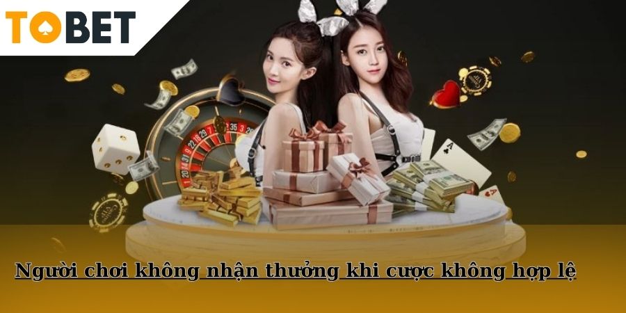 Người chơi không nhận thưởng khi cược không hợp lệ