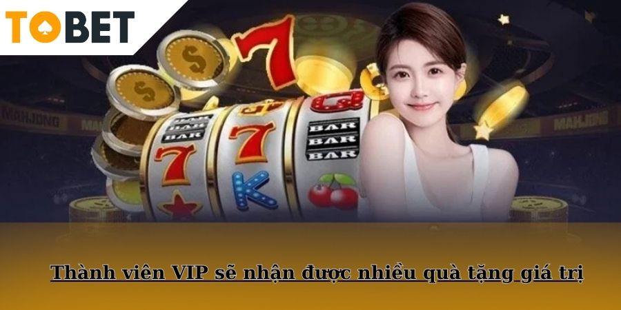 Thành viên VIP sẽ nhận được nhiều quà tặng giá trị