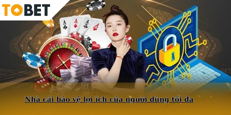 Nhà cái bảo vệ lợi ích của người dùng tối đa
