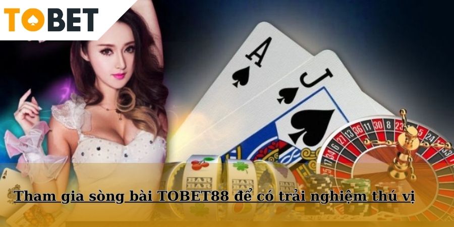 Tham gia sòng bài TOBET88 để có trải nghiệm thú vị