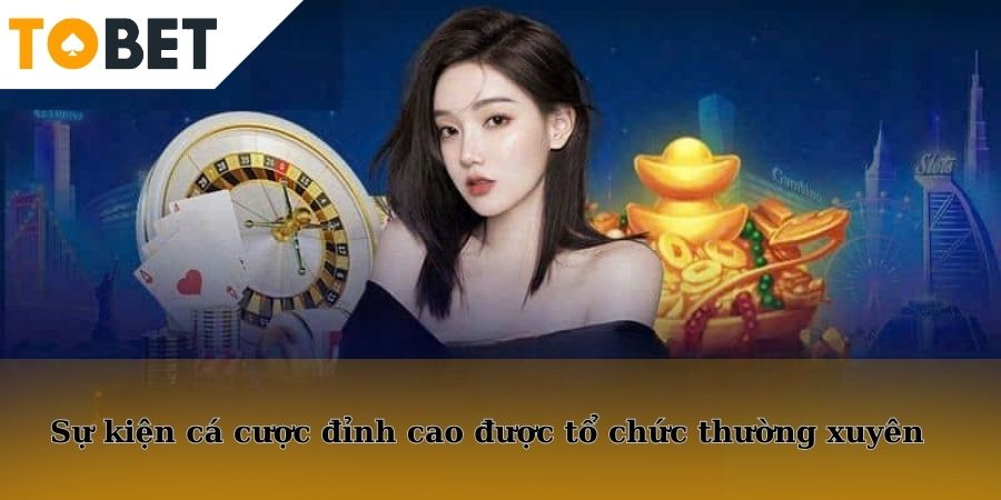 Vô vàn các sự kiện cá cược đỉnh cao được tổ chức thường xuyên tại Tobet88