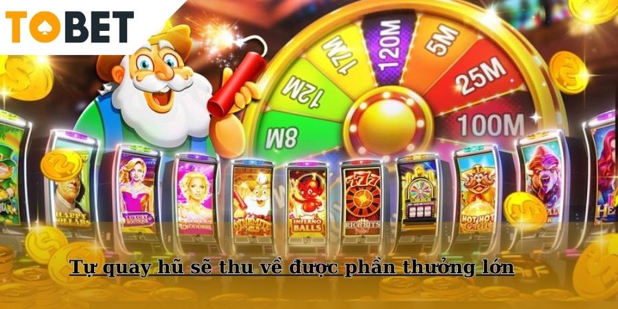 Tự quay hũ sẽ thu về được phần thưởng lớn